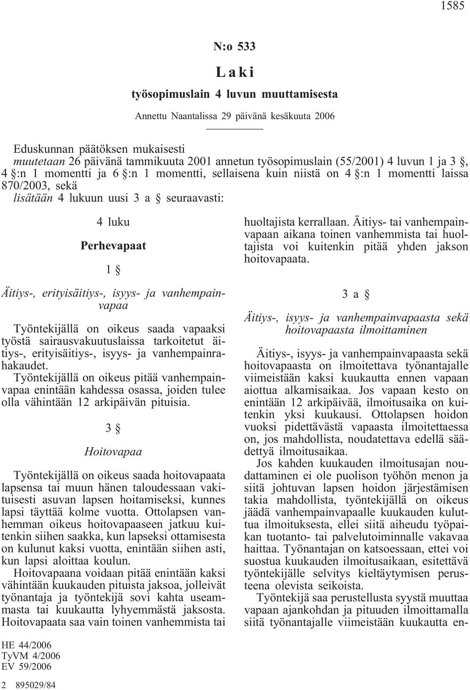 erityisäitiys-, isyys- ja vanhempainvapaa Työntekijällä on oikeus saada vapaaksi työstä sairausvakuutuslaissa tarkoitetut äitiys-, erityisäitiys-, isyys- ja vanhempainrahakaudet.