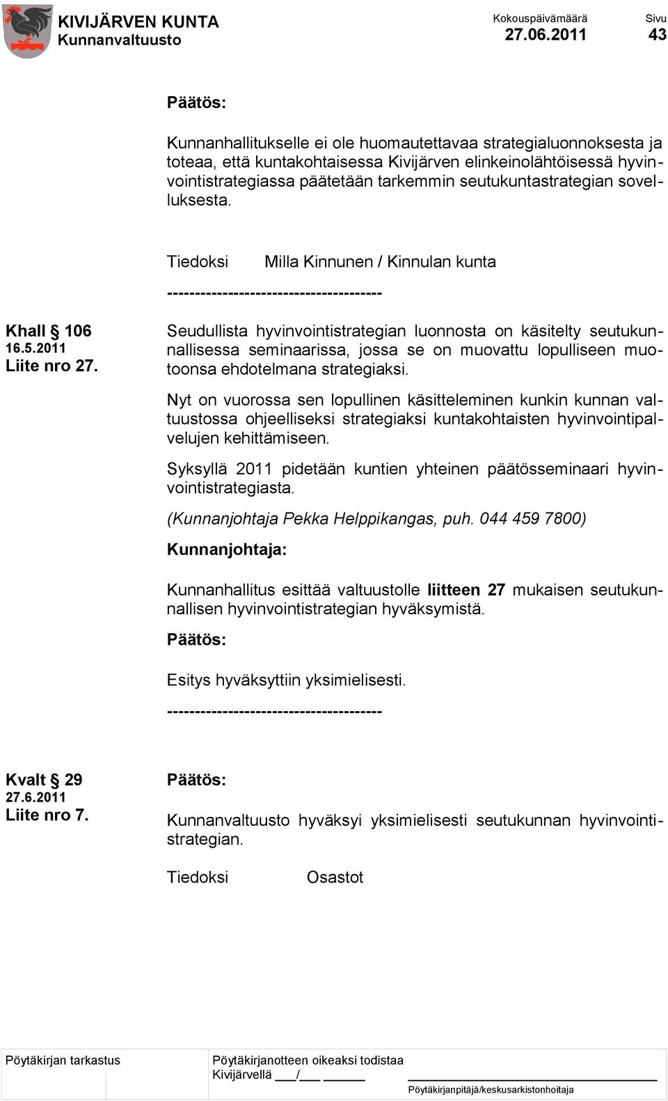 seutukuntastrategian sovelluksesta. Tiedoksi Milla Kinnunen / Kinnulan kunta --------------------------------------- Khall 106 16.5.2011 Liite nro 27.