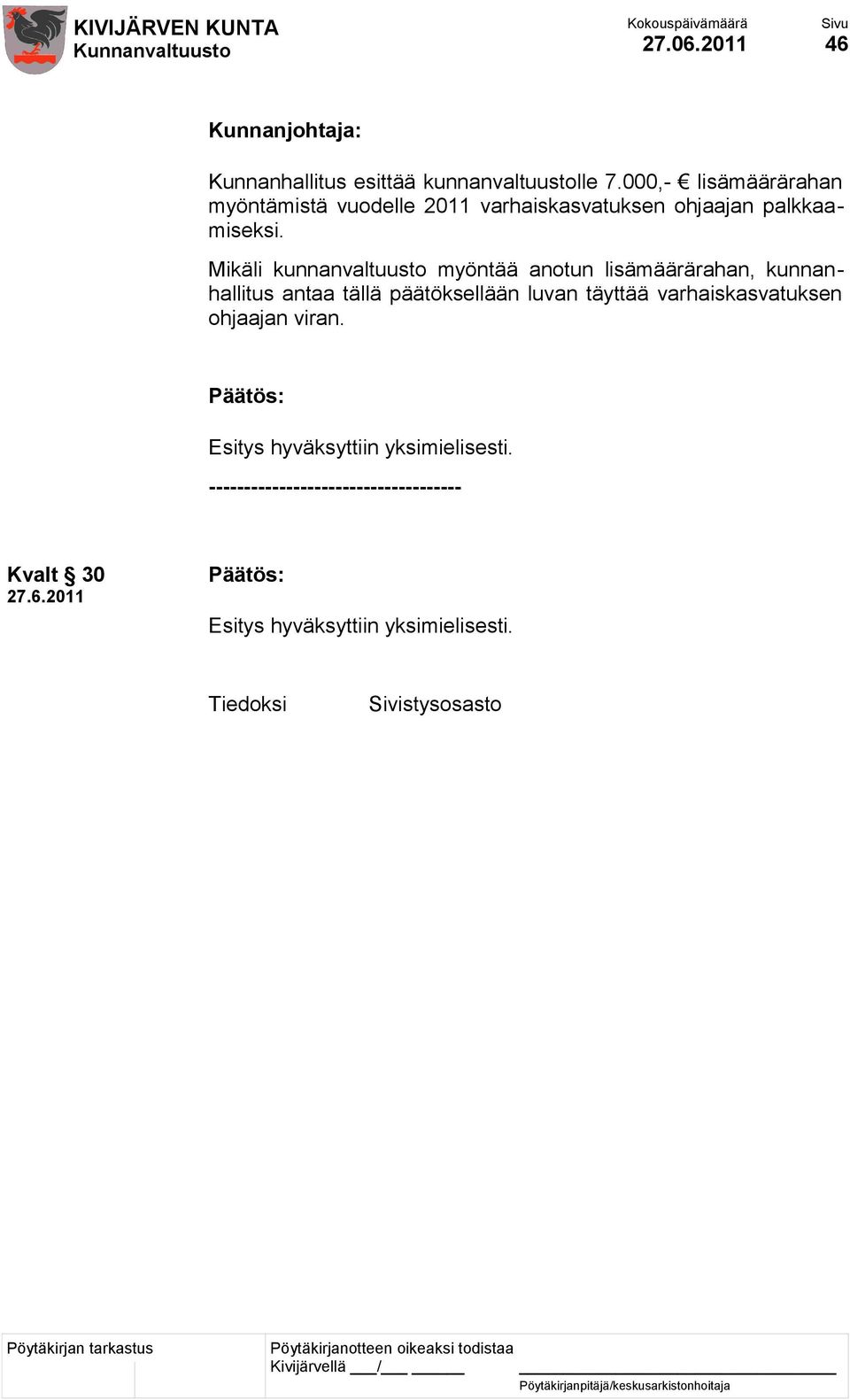 Mikäli kunnanvaltuusto myöntää anotun lisämäärärahan, kunnanhallitus antaa tällä päätöksellään luvan täyttää