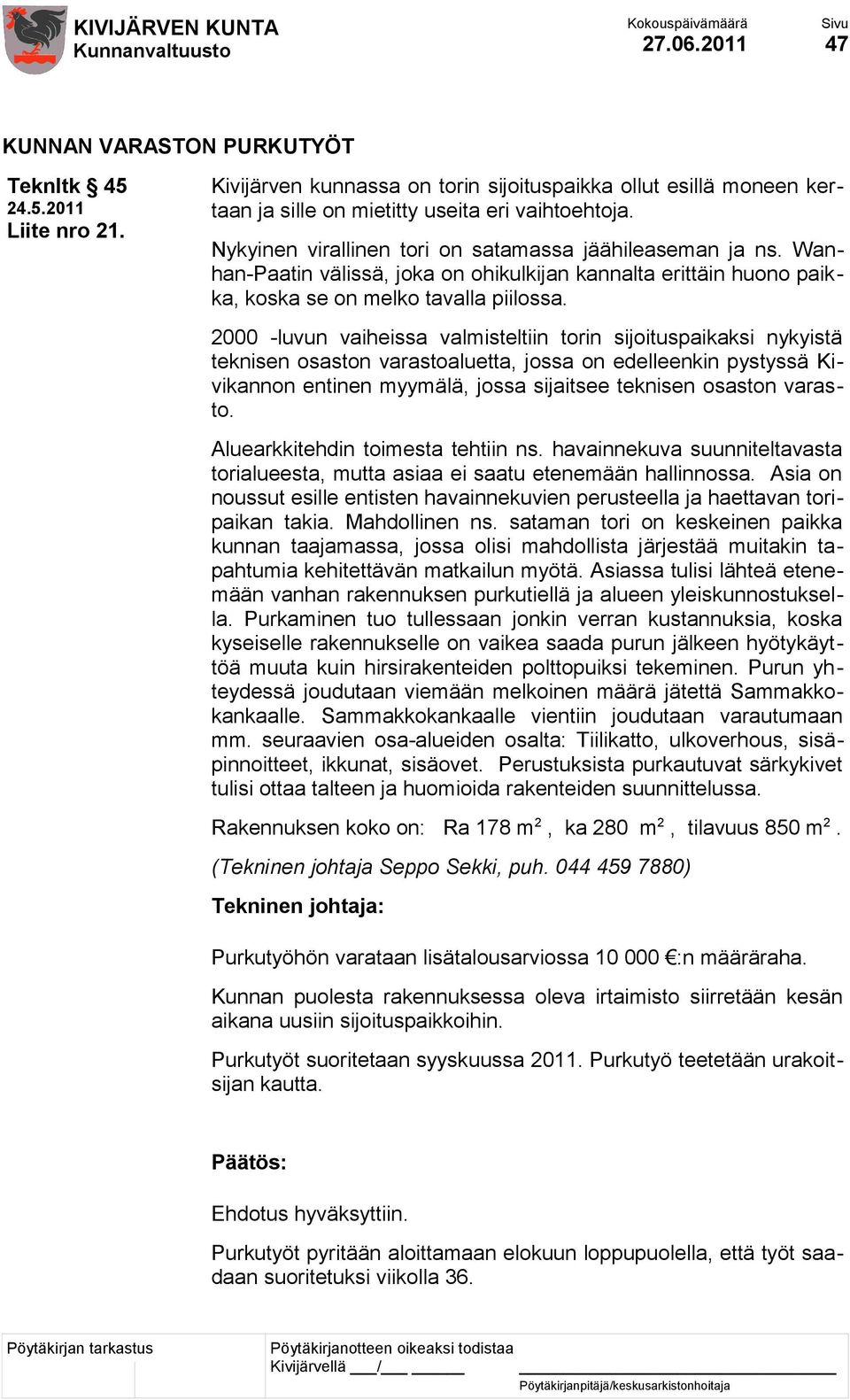 2000 -luvun vaiheissa valmisteltiin torin sijoituspaikaksi nykyistä teknisen osaston varastoaluetta, jossa on edelleenkin pystyssä Kivikannon entinen myymälä, jossa sijaitsee teknisen osaston varasto.