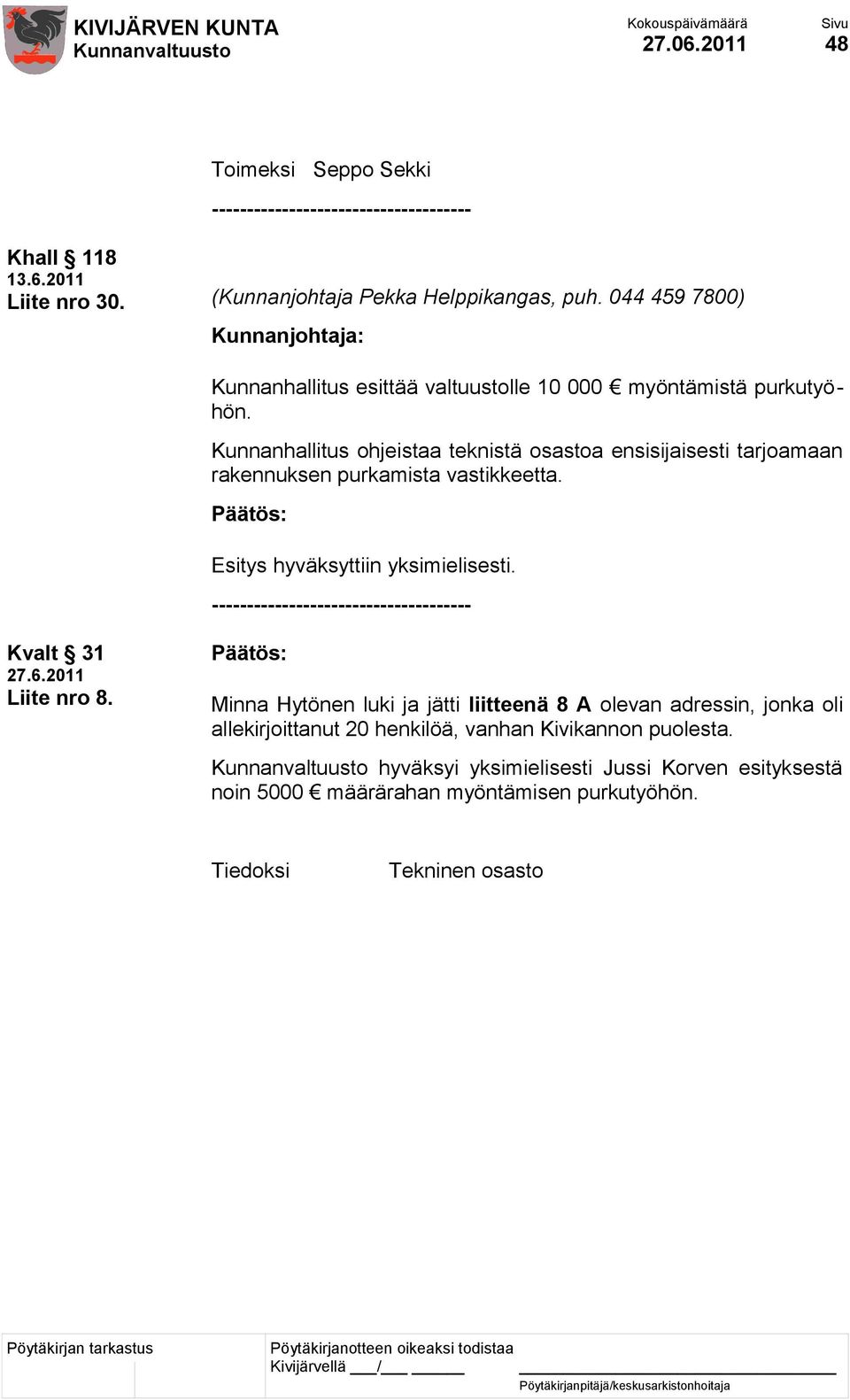 Kunnanhallitus ohjeistaa teknistä osastoa ensisijaisesti tarjoamaan rakennuksen purkamista vastikkeetta. Esitys hyväksyttiin yksimielisesti.