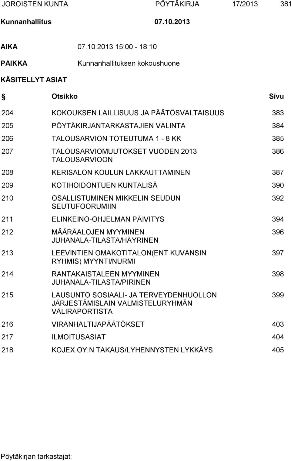 2013 15:00-18:10 PAIKKA Kunnanhallituksen kokoushuone KÄSITELLYT ASIAT Otsikko Sivu 204 KOKOUKSEN LAILLISUUS JA PÄÄTÖSVALTAISUUS 383 205 PÖYTÄKIRJANTARKASTAJIEN VALINTA 384 206 TALOUSARVION TOTEUTUMA