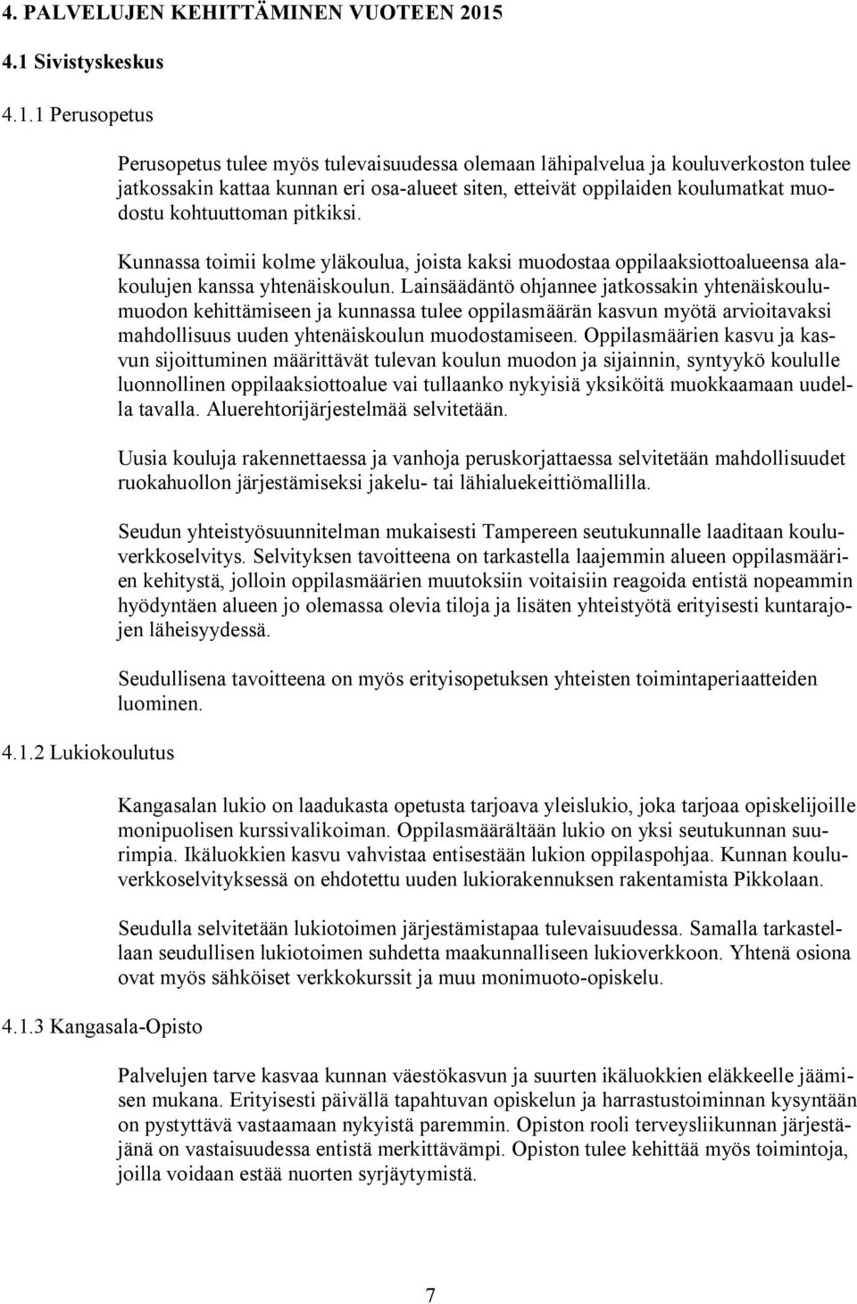 osa-alueet siten, etteivät oppilaiden koulumatkat muodostu kohtuuttoman pitkiksi. Kunnassa toimii kolme yläkoulua, joista kaksi muodostaa oppilaaksiottoalueensa alakoulujen kanssa yhtenäiskoulun.