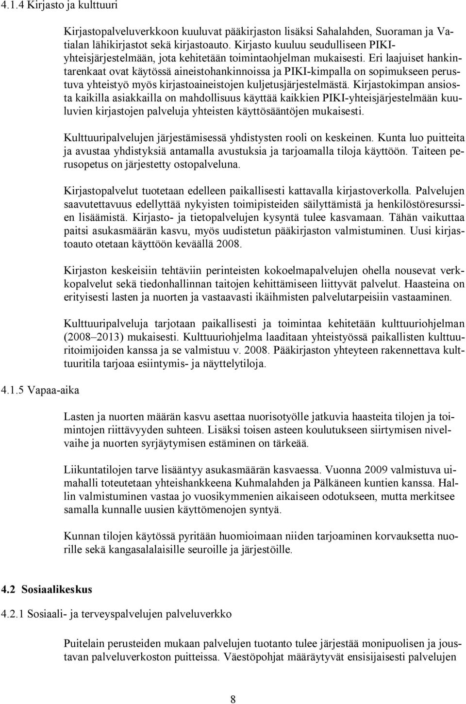 Eri laajuiset hankintarenkaat ovat käytössä aineistohankinnoissa ja PIKI-kimpalla on sopimukseen perustuva yhteistyö myös kirjastoaineistojen kuljetusjärjestelmästä.