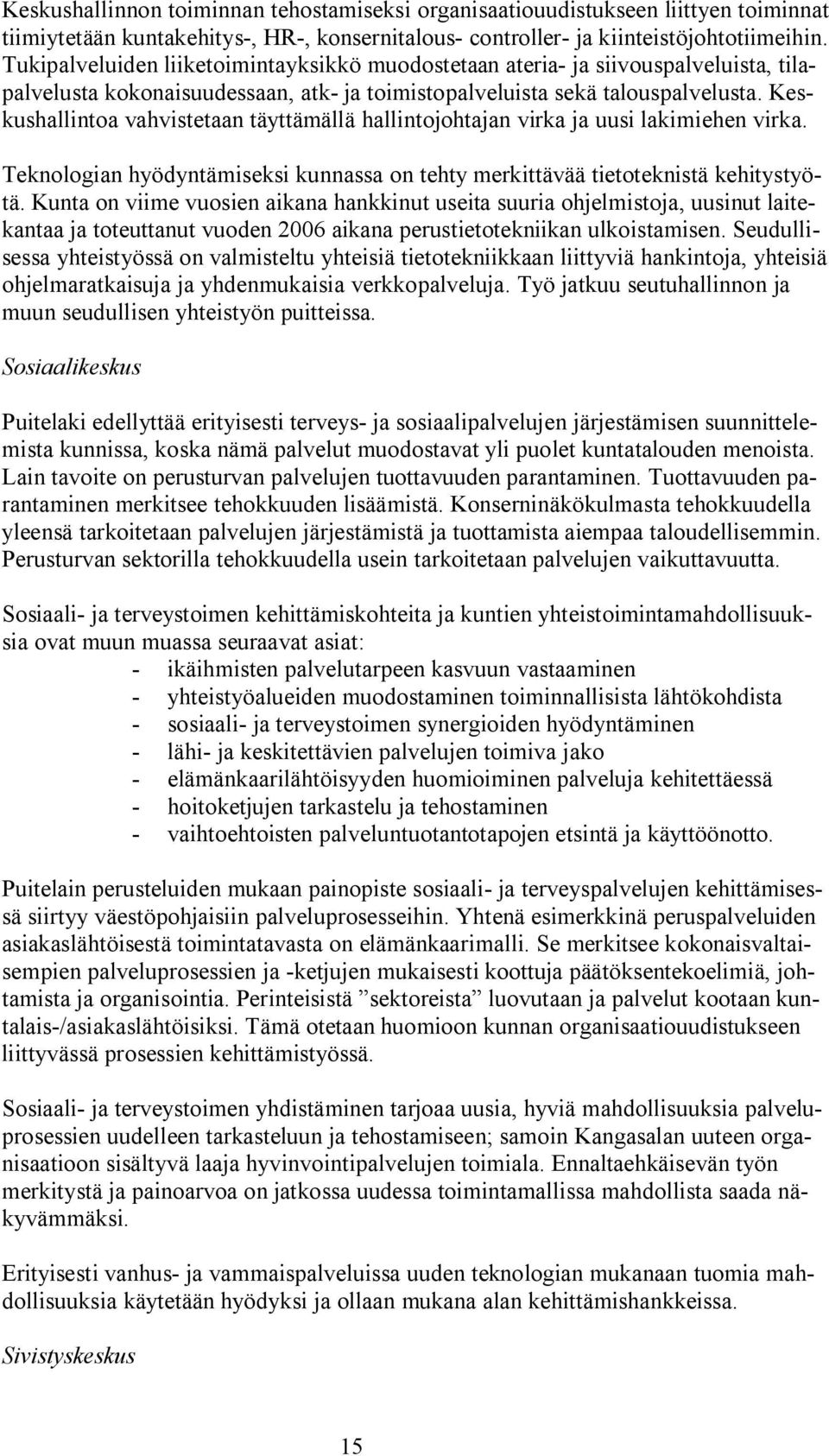 Keskushallintoa vahvistetaan täyttämällä hallintojohtajan virka ja uusi lakimiehen virka. Teknologian hyödyntämiseksi kunnassa on tehty merkittävää tietoteknistä kehitystyötä.