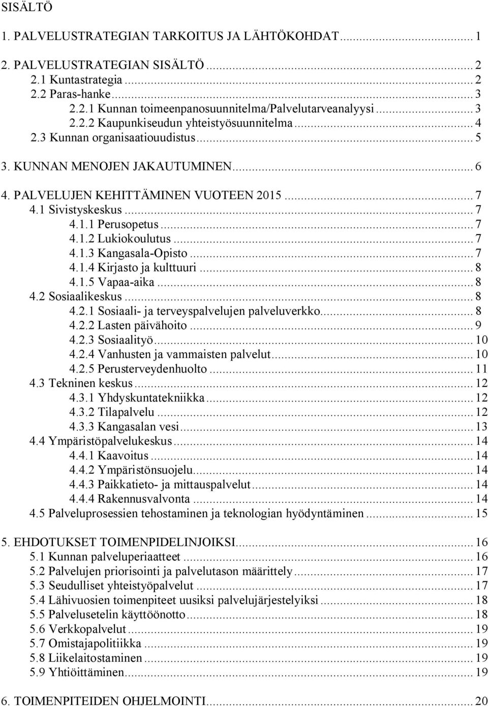 .. 7 4.1.4 Kirjasto ja kulttuuri... 8 4.1.5 Vapaa-aika... 8 4.2 Sosiaalikeskus... 8 4.2.1 Sosiaali- ja terveyspalvelujen palveluverkko... 8 4.2.2 Lasten päivähoito... 9 4.2.3 Sosiaalityö... 10 4.2.4 Vanhusten ja vammaisten palvelut.