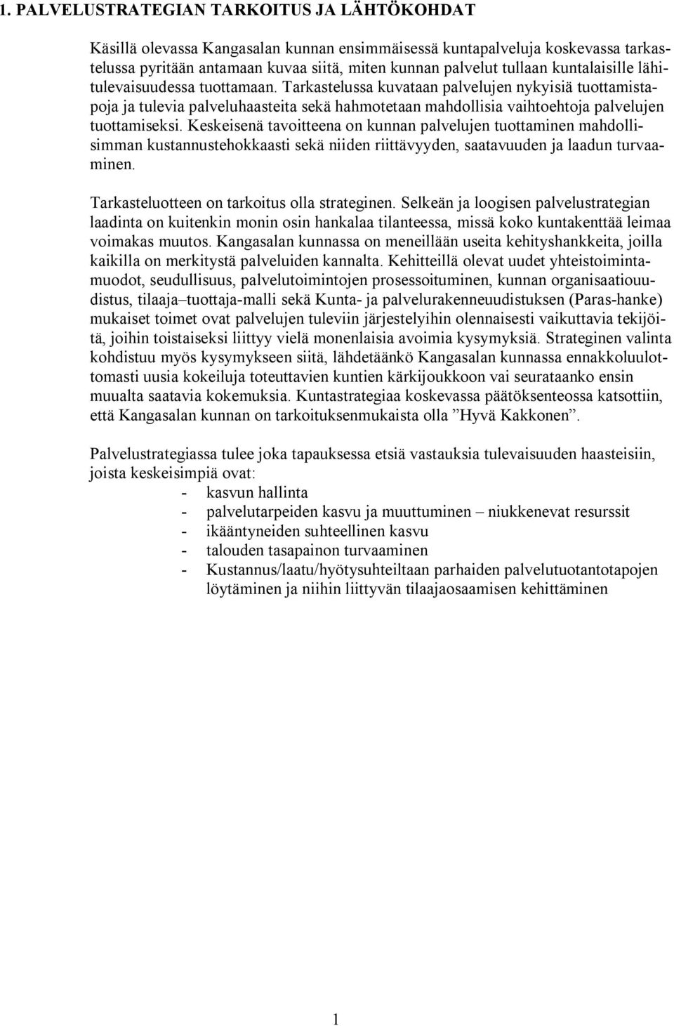 Keskeisenä tavoitteena on kunnan palvelujen tuottaminen mahdollisimman kustannustehokkaasti sekä niiden riittävyyden, saatavuuden ja laadun turvaaminen. Tarkasteluotteen on tarkoitus olla strateginen.