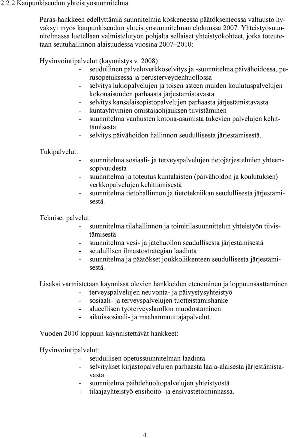 2008): - seudullinen palveluverkkoselvitys ja -suunnitelma päivähoidossa, perusopetuksessa ja perusterveydenhuollossa - selvitys lukiopalvelujen ja toisen asteen muiden koulutuspalvelujen