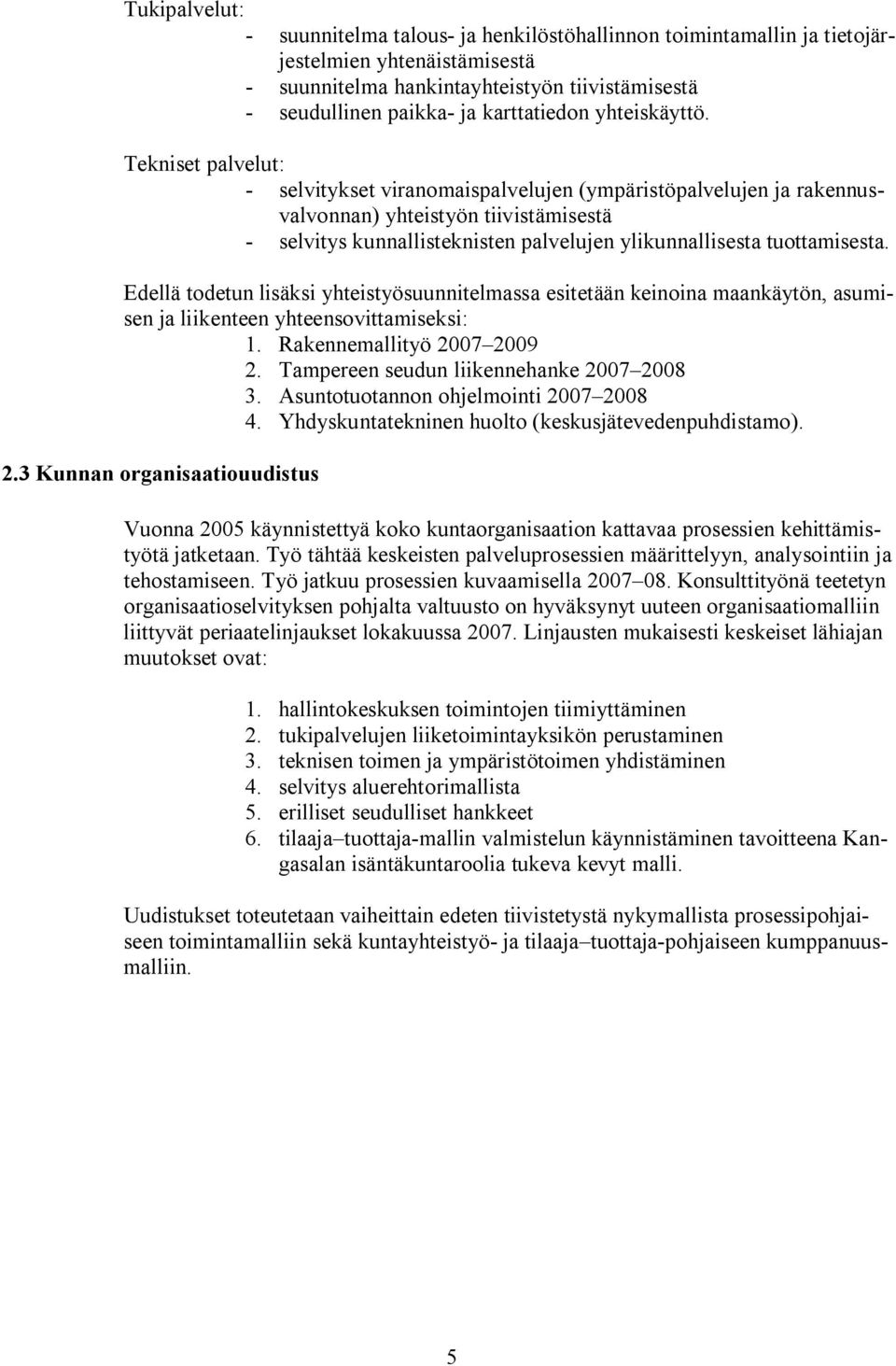 Tekniset palvelut: - selvitykset viranomaispalvelujen (ympäristöpalvelujen ja rakennusvalvonnan) yhteistyön tiivistämisestä - selvitys kunnallisteknisten palvelujen ylikunnallisesta tuottamisesta.