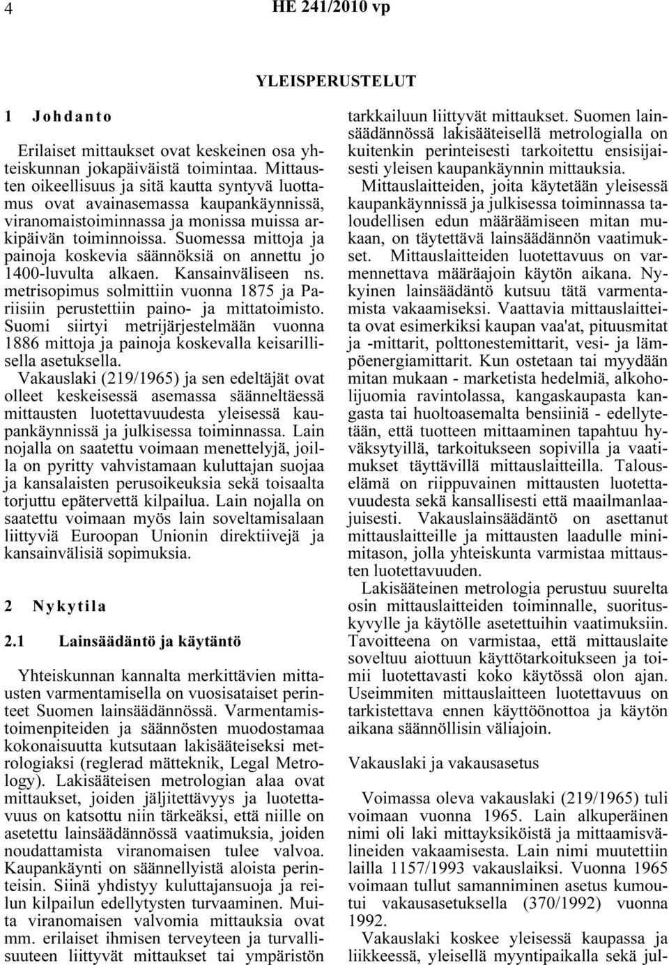 Suomessa mittoja ja painoja koskevia säännöksiä on annettu jo 1400-luvulta alkaen. Kansainväliseen ns. metrisopimus solmittiin vuonna 1875 ja Pariisiin perustettiin paino- ja mittatoimisto.