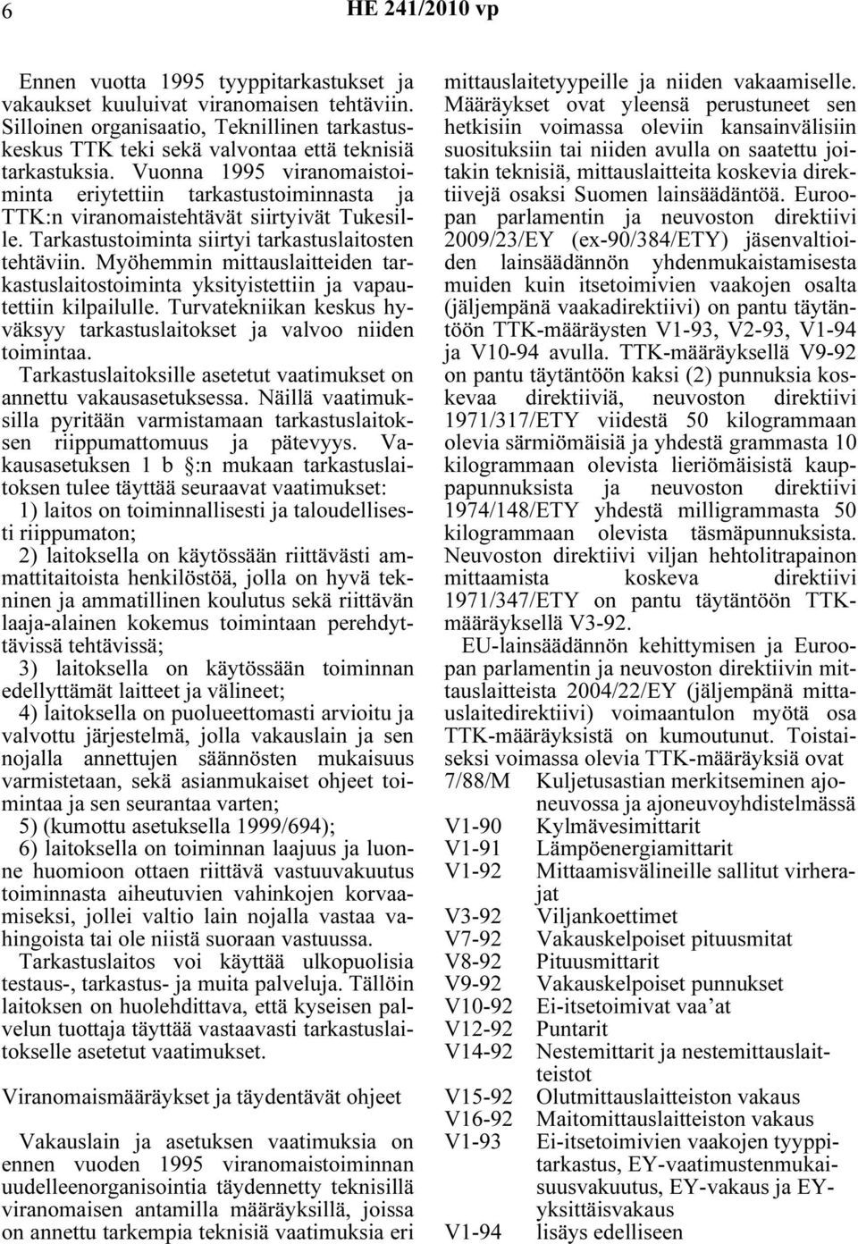 Vuonna 1995 viranomaistoiminta eriytettiin tarkastustoiminnasta ja TTK:n viranomaistehtävät siirtyivät Tukesille. Tarkastustoiminta siirtyi tarkastuslaitosten tehtäviin.