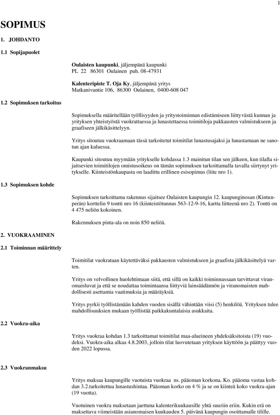 2 Sopimuksen tarkoitus Sopimuksella määritellään työllisyyden ja yritystoiminnan edistämiseen liittyvästä kunnan ja yrityksen yhteistyöstä vuokrattaessa ja lunastettaessa toimitiloja pakkausten