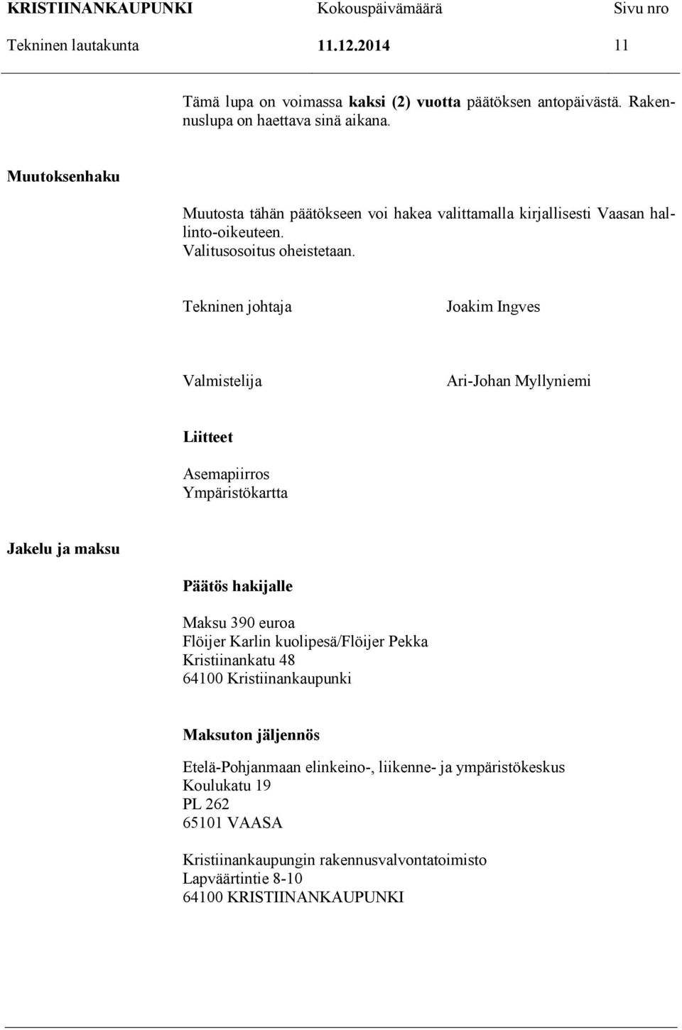 Tekninen johtaja Joakim Ingves Valmistelija Ari-Johan Myllyniemi Liitteet Asemapiirros Ympäristökartta Jakelu ja maksu Päätös hakijalle Maksu 390 euroa Flöijer Karlin