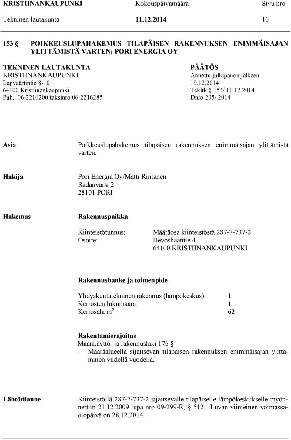 12.2014 64100 Kristiinankaupunki Tekltk 153/ 11.12.2014 Puh. 06-2216200 faksinro 06-2216285 Dnro 205/ 2014 Asia Poikkeuslupahakemus tilapäisen rakennuksen enimmäisajan ylittämistä varten.