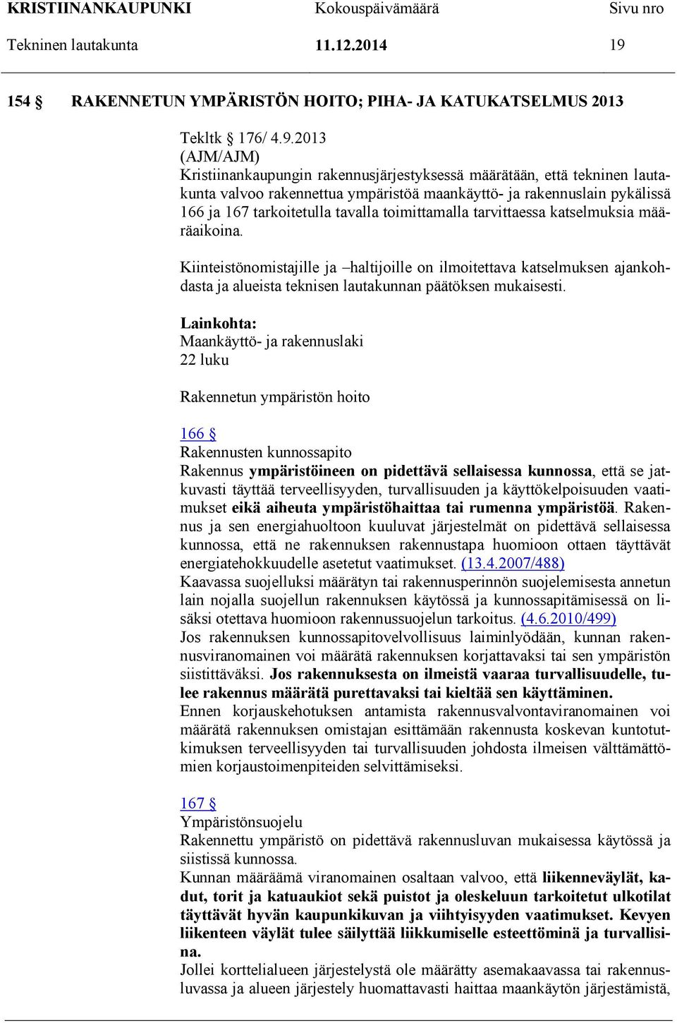 2013 (AJM/AJM) Kristiinankaupungin rakennusjärjestyksessä määrätään, että tekninen lautakunta valvoo rakennettua ympäristöä maankäyttö- ja rakennuslain pykälissä 166 ja 167 tarkoitetulla tavalla