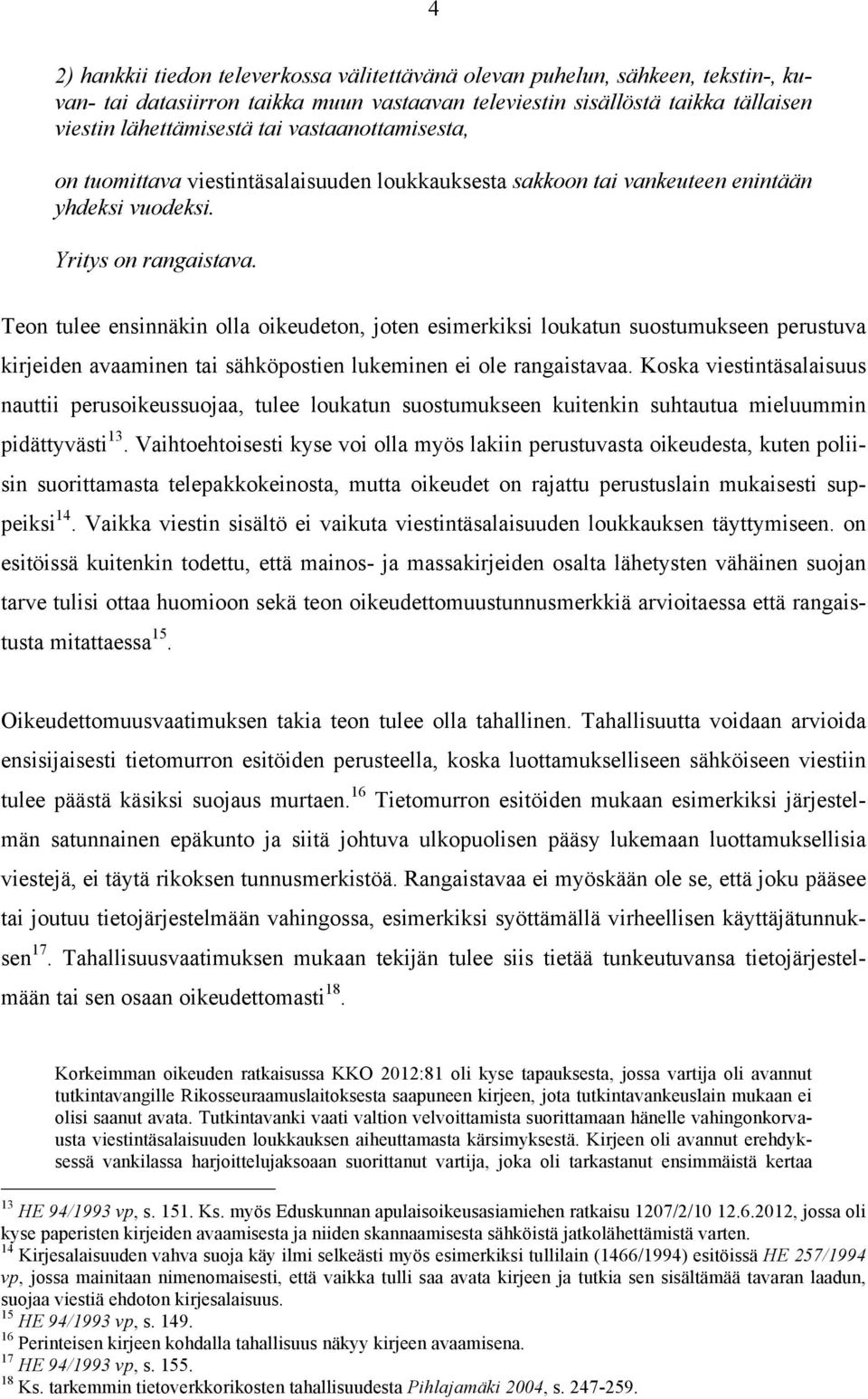 Teon tulee ensinnäkin olla oikeudeton, joten esimerkiksi loukatun suostumukseen perustuva kirjeiden avaaminen tai sähköpostien lukeminen ei ole rangaistavaa.