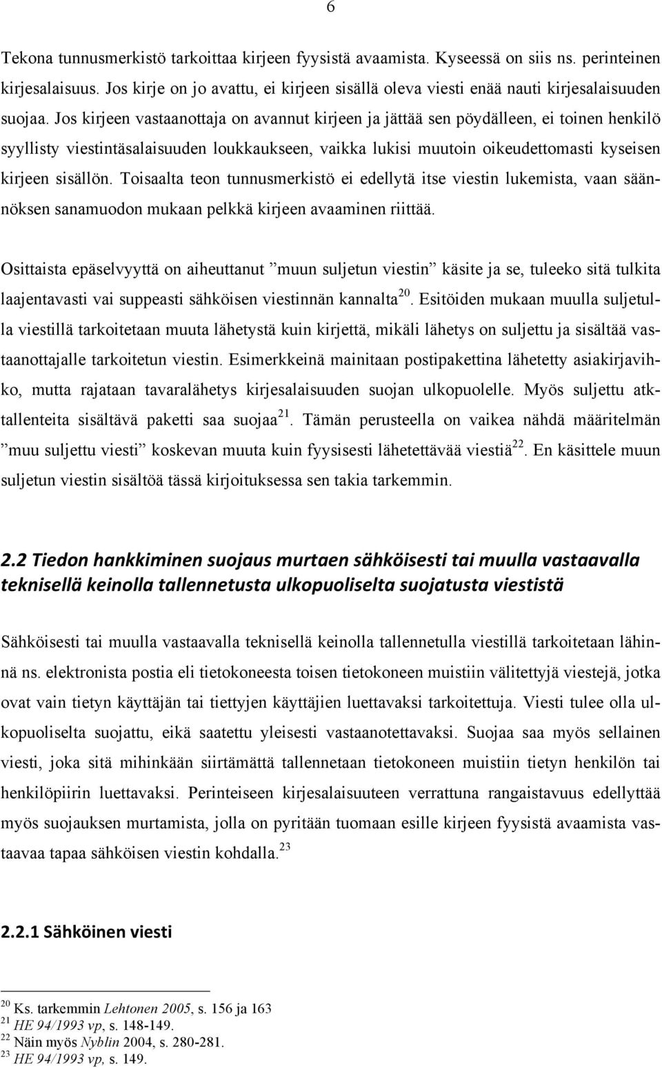 Jos kirjeen vastaanottaja on avannut kirjeen ja jättää sen pöydälleen, ei toinen henkilö syyllisty viestintäsalaisuuden loukkaukseen, vaikka lukisi muutoin oikeudettomasti kyseisen kirjeen sisällön.