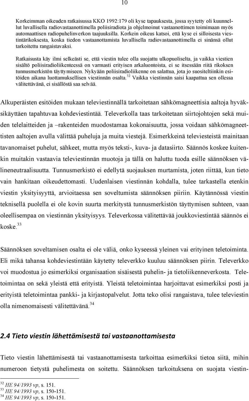 Korkein oikeus katsoi, että kyse ei silloisesta viestintärikoksesta, koska tiedon vastaanottamista luvallisella radiovastaanottimella ei sinänsä ollut tarkoitettu rangaistavaksi.