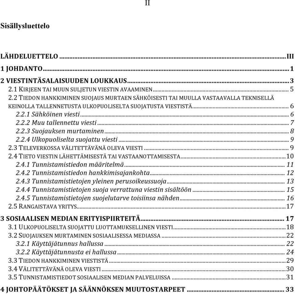 .. 7 2.2.3 Suojauksen murtaminen... 8 2.2.4 Ulkopuoliselta suojattu viesti... 9 2.3 TELEVERKOSSA VÄLITETTÄVÄNÄ OLEVA VIESTI... 9 2.4 TIETO VIESTIN LÄHETTÄMISESTÄ TAI VASTAANOTTAMISESTA... 10 2.4.1 Tunnistamistiedon määritelmä.