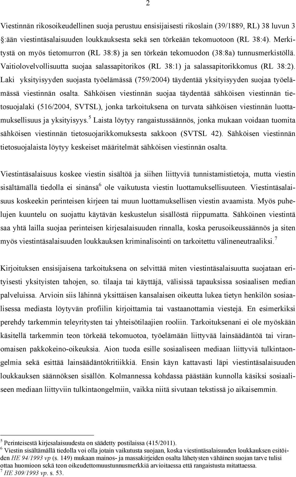 Laki yksityisyyden suojasta työelämässä (759/2004) täydentää yksityisyyden suojaa työelämässä viestinnän osalta.