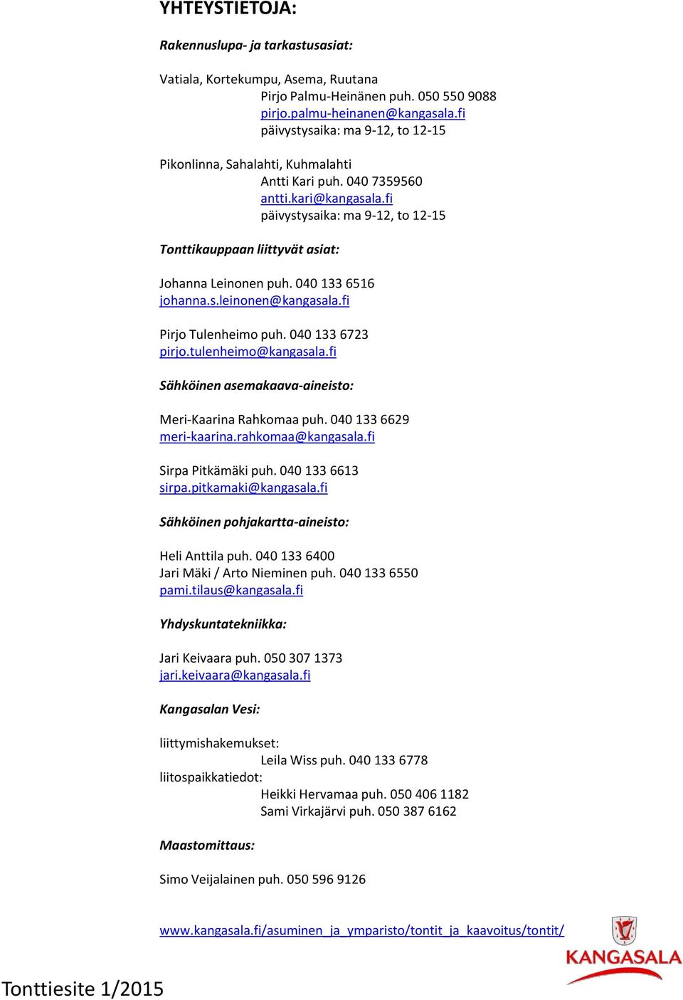 fi päivystysaika: ma 9-12, to 12-15 Tonttikauppaan liittyvät asiat: Johanna Leinonen puh. 040 133 6516 johanna.s.leinonen@kangasala.fi Pirjo Tulenheimo puh. 040 133 6723 pirjo.tulenheimo@kangasala.