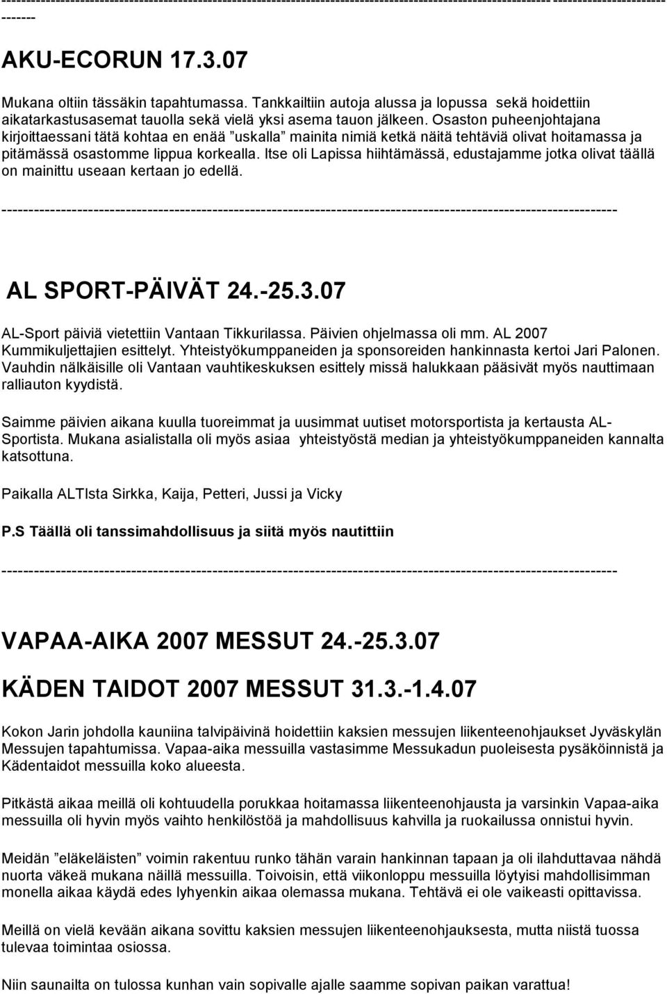 Osaston puheenjohtajana kirjoittaessani tätä kohtaa en enää uskalla mainita nimiä ketkä näitä tehtäviä olivat hoitamassa ja pitämässä osastomme lippua korkealla.