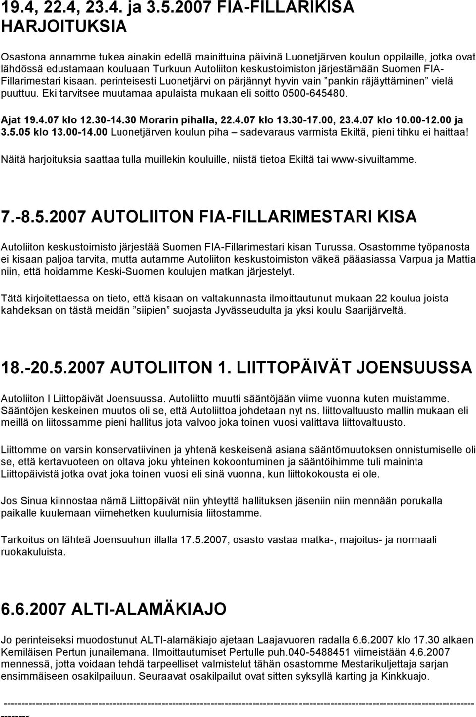 järjestämään Suomen FIA- Fillarimestari kisaan. perinteisesti Luonetjärvi on pärjännyt hyvin vain pankin räjäyttäminen vielä puuttuu. Eki tarvitsee muutamaa apulaista mukaan eli soitto 0500-645480.