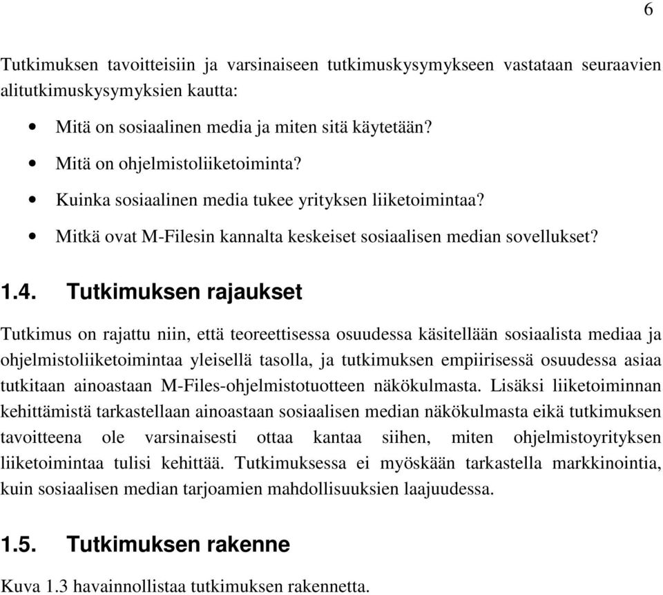 Tutkimuksen rajaukset Tutkimus on rajattu niin, että teoreettisessa osuudessa käsitellään sosiaalista mediaa ja ohjelmistoliiketoimintaa yleisellä tasolla, ja tutkimuksen empiirisessä osuudessa asiaa