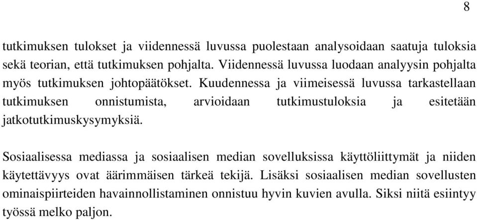 Kuudennessa ja viimeisessä luvussa tarkastellaan tutkimuksen onnistumista, arvioidaan tutkimustuloksia ja esitetään jatkotutkimuskysymyksiä.