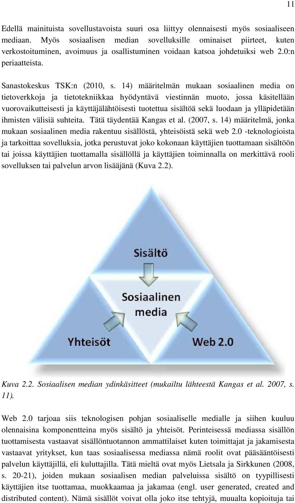 14) määritelmän mukaan sosiaalinen media on tietoverkkoja ja tietotekniikkaa hyödyntävä viestinnän muoto, jossa käsitellään vuorovaikutteisesti ja käyttäjälähtöisesti tuotettua sisältöä sekä luodaan