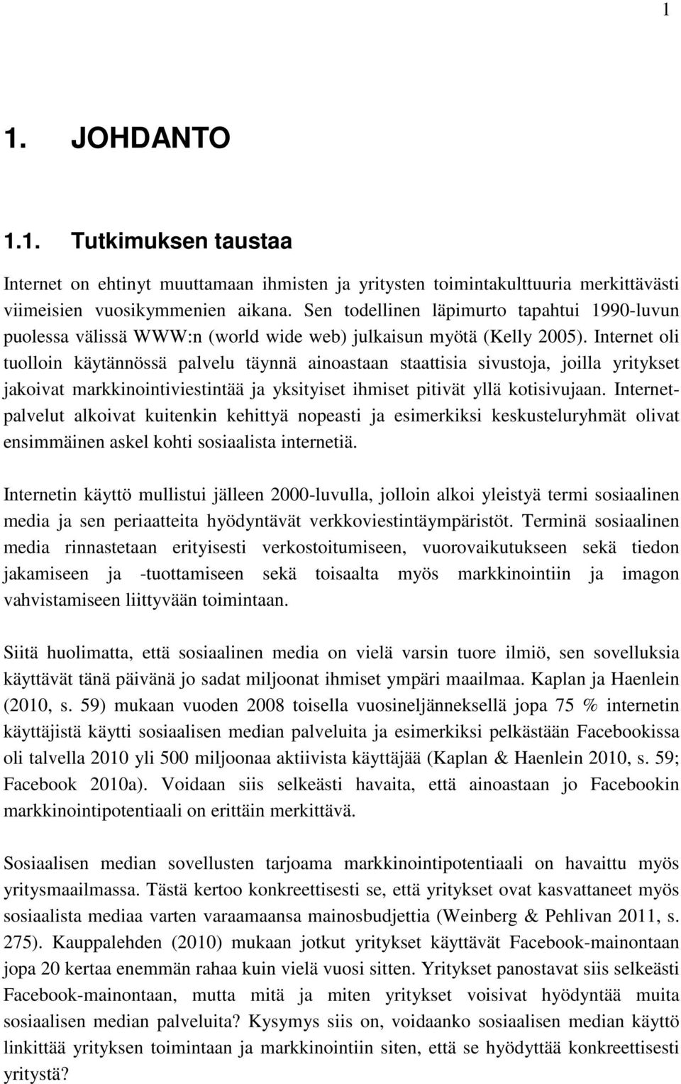 Internet oli tuolloin käytännössä palvelu täynnä ainoastaan staattisia sivustoja, joilla yritykset jakoivat markkinointiviestintää ja yksityiset ihmiset pitivät yllä kotisivujaan.