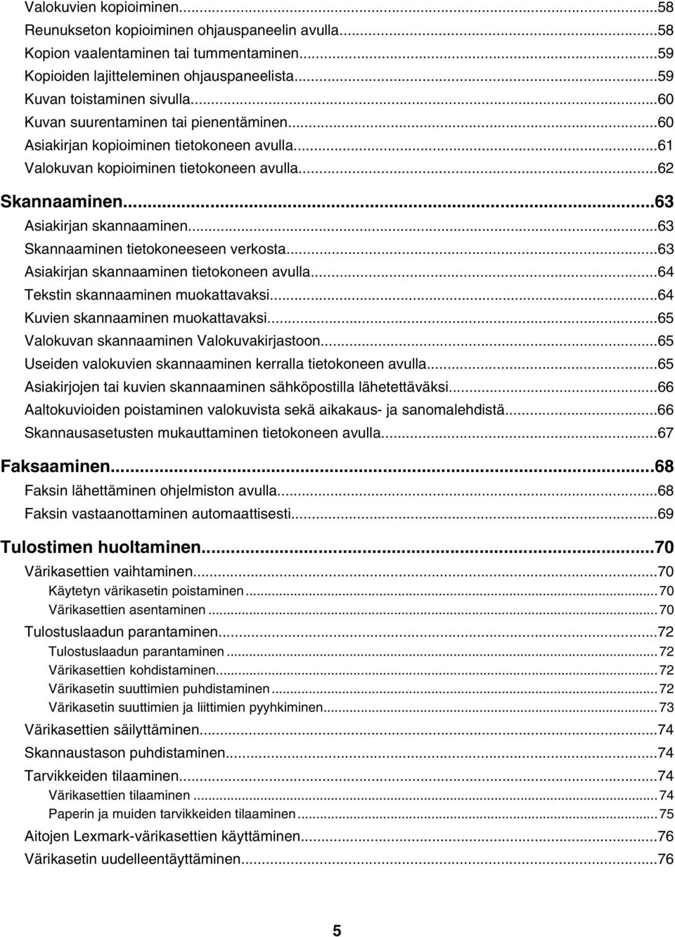 ..63 Skannaaminen tietokoneeseen verkosta...63 Asiakirjan skannaaminen tietokoneen avulla...64 Tekstin skannaaminen muokattavaksi...64 Kuvien skannaaminen muokattavaksi.