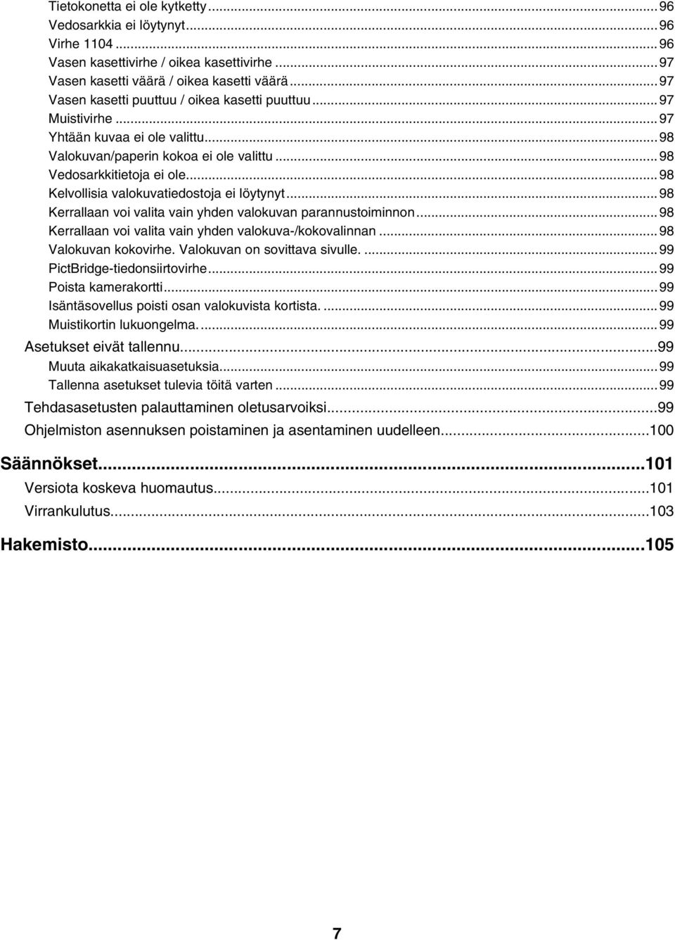 ..98 Kelvollisia valokuvatiedostoja ei löytynyt...98 Kerrallaan voi valita vain yhden valokuvan parannustoiminnon...98 Kerrallaan voi valita vain yhden valokuva-/kokovalinnan...98 Valokuvan kokovirhe.