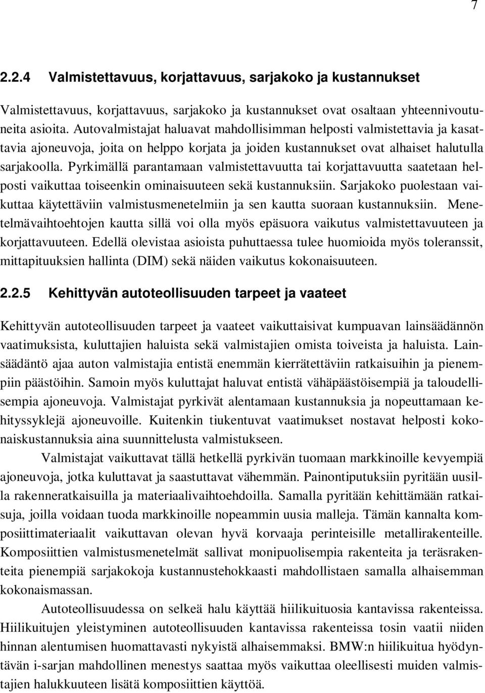 Pyrkimällä parantamaan valmistettavuutta tai korjattavuutta saatetaan helposti vaikuttaa toiseenkin ominaisuuteen sekä kustannuksiin.