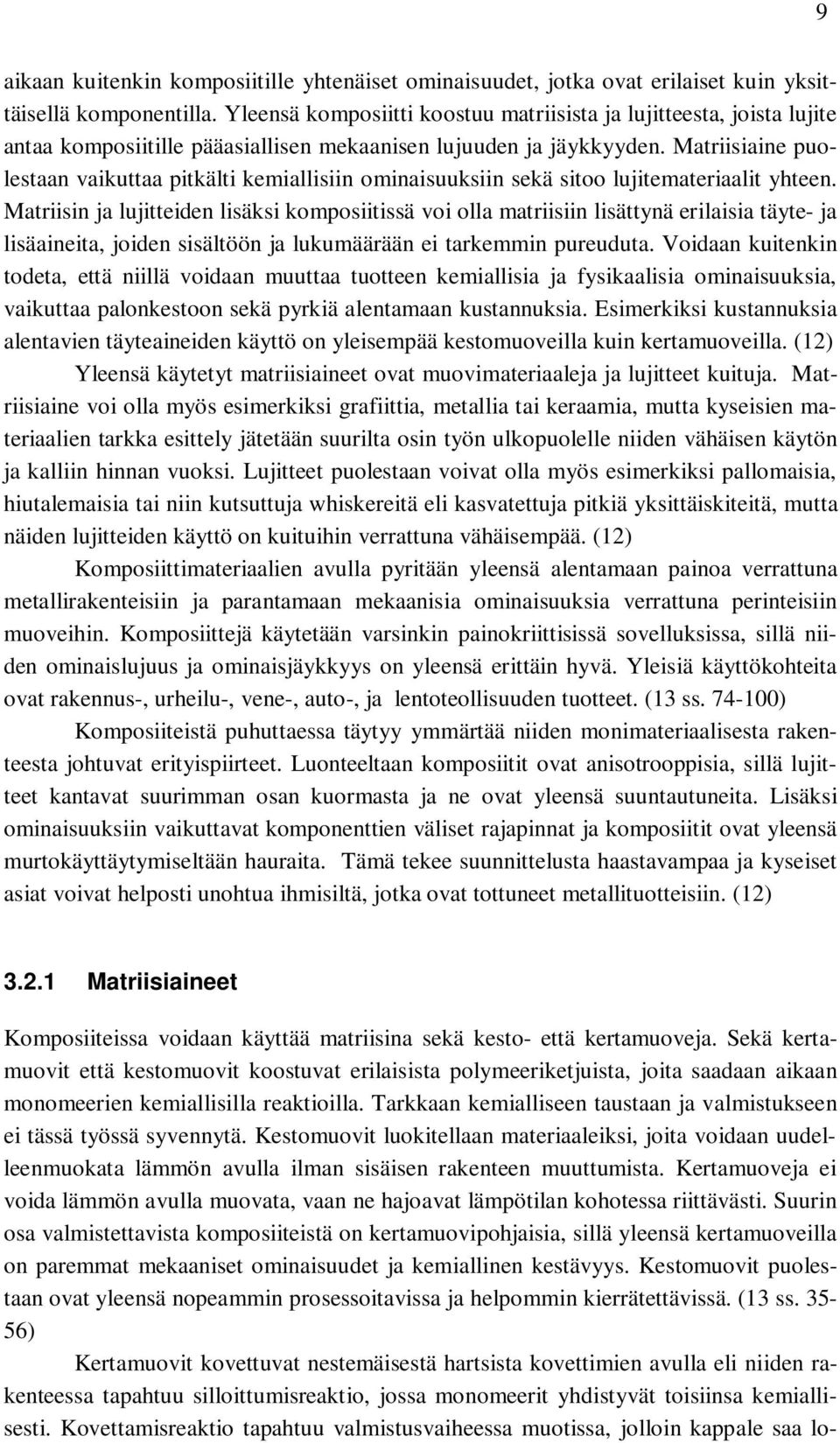 Matriisiaine puolestaan vaikuttaa pitkälti kemiallisiin ominaisuuksiin sekä sitoo lujitemateriaalit yhteen.