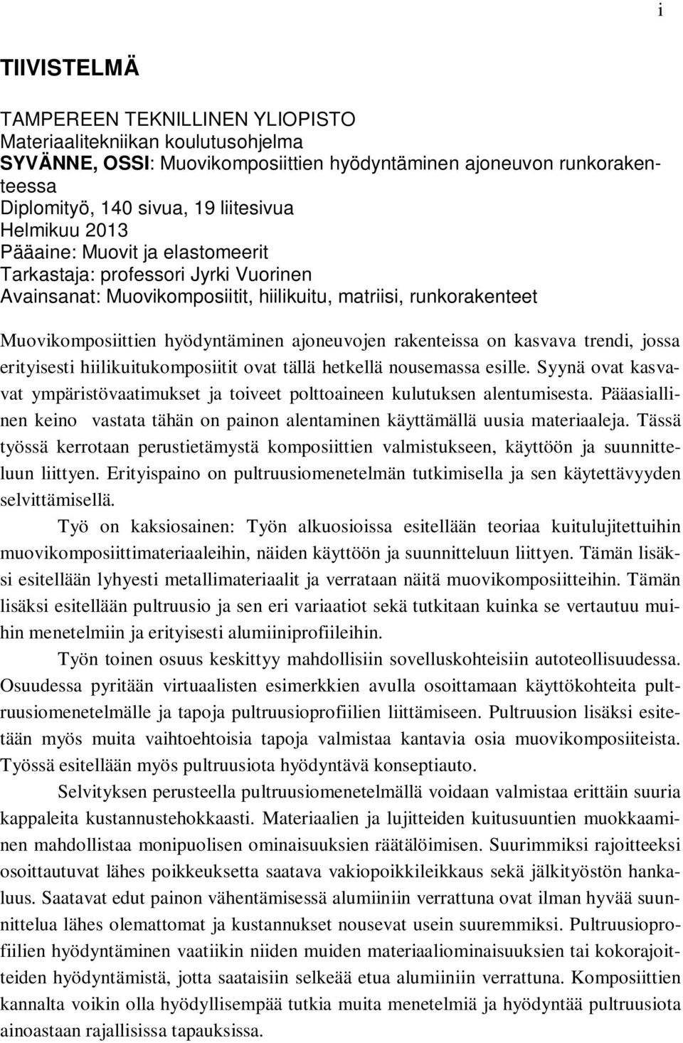 rakenteissa on kasvava trendi, jossa erityisesti hiilikuitukomposiitit ovat tällä hetkellä nousemassa esille. Syynä ovat kasvavat ympäristövaatimukset ja toiveet polttoaineen kulutuksen alentumisesta.