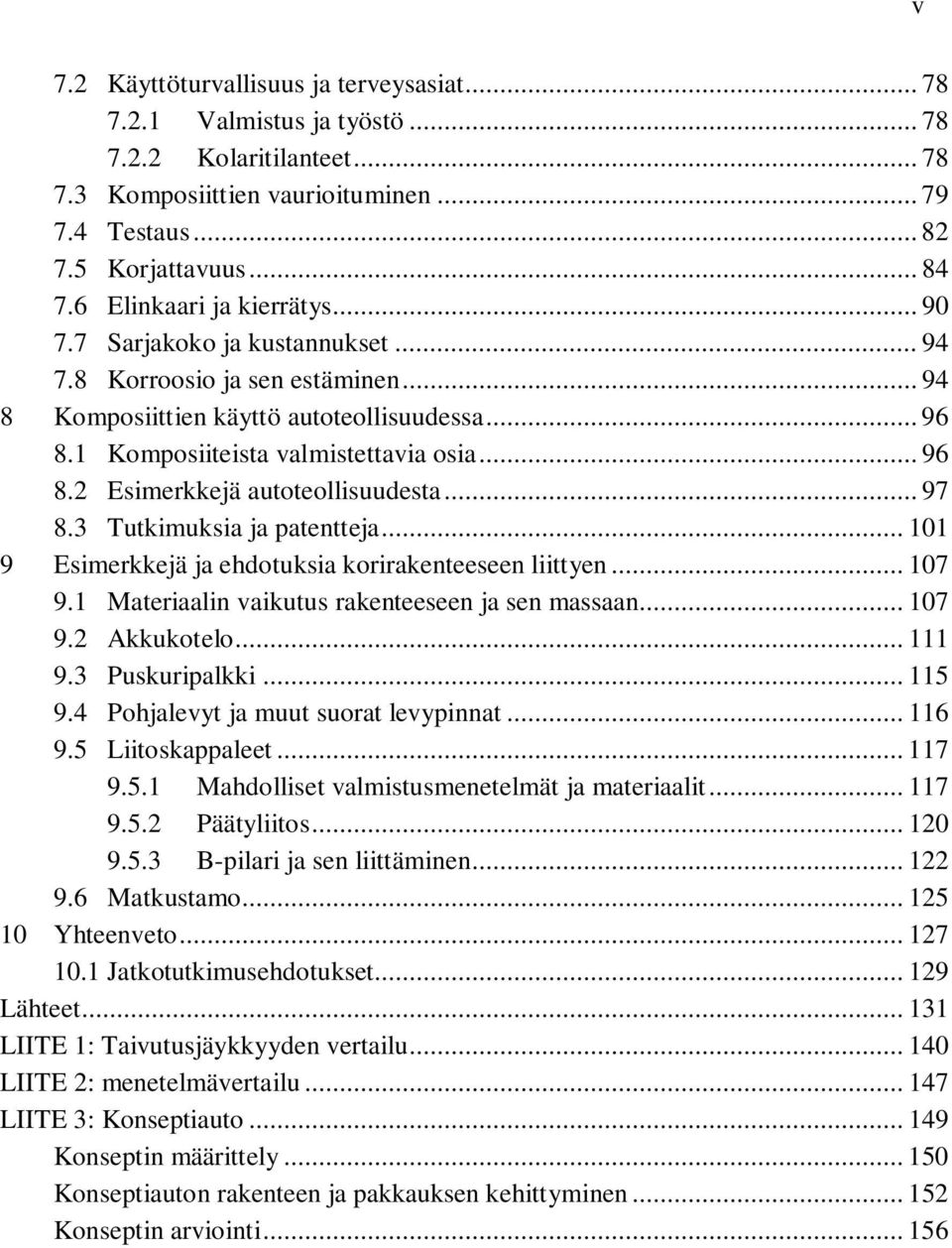 .. 97 8.3 Tutkimuksia ja patentteja... 101 9 Esimerkkejä ja ehdotuksia korirakenteeseen liittyen... 107 9.1 Materiaalin vaikutus rakenteeseen ja sen massaan... 107 9.2 Akkukotelo... 111 9.