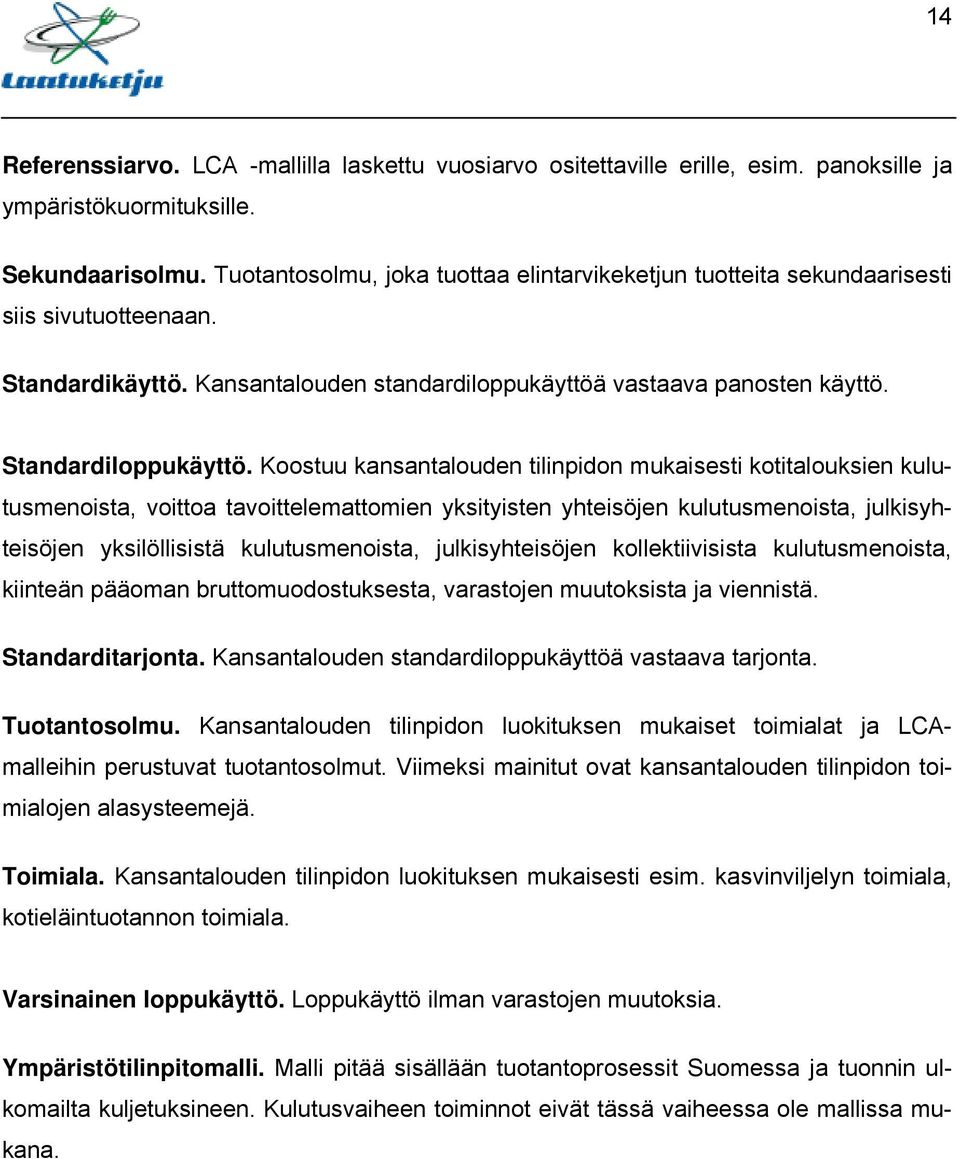 Koostuu kansantalouden tilinpidon mukaisesti kotitalouksien kulutusmenoista, voittoa tavoittelemattomien yksityisten yhteisöjen kulutusmenoista, julkisyhteisöjen yksilöllisistä kulutusmenoista,