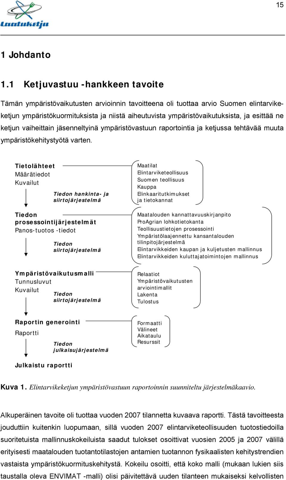 esittää ne ketjun vaiheittain jäsenneltyinä ympäristövastuun raportointia ja ketjussa tehtävää muuta ympäristökehitystyötä varten.