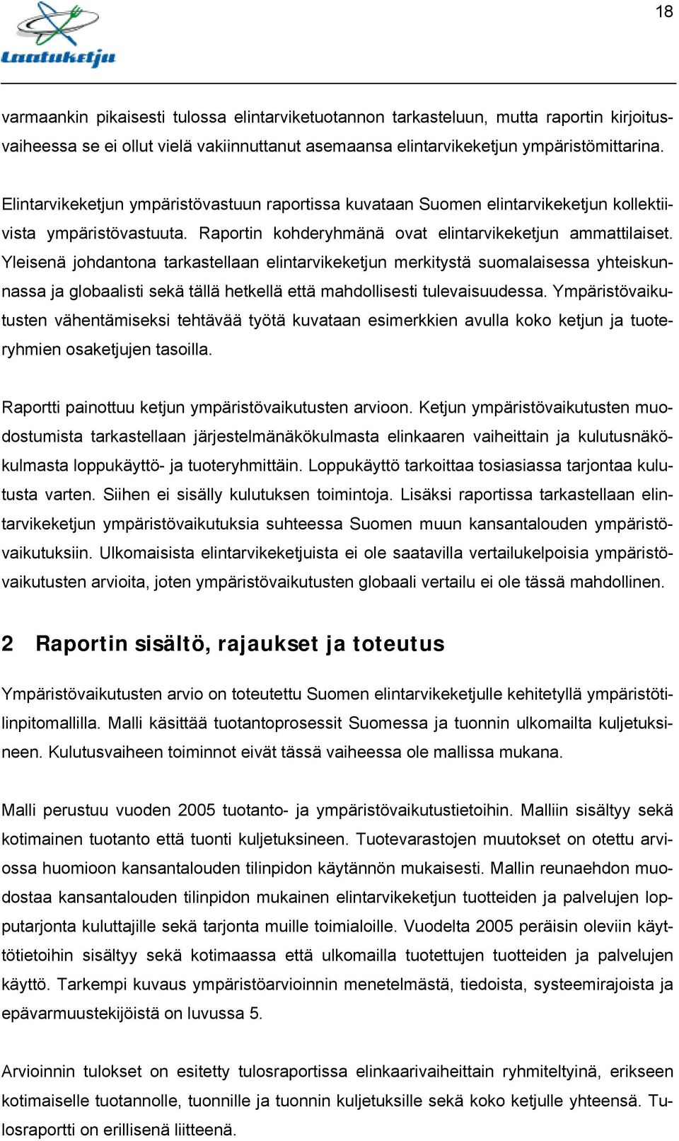 Yleisenä johdantona tarkastellaan elintarvikeketjun merkitystä suomalaisessa yhteiskunnassa ja globaalisti sekä tällä hetkellä että mahdollisesti tulevaisuudessa.