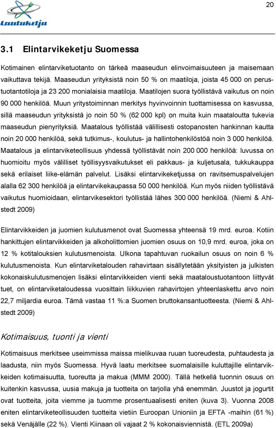 Muun yritystoiminnan merkitys hyvinvoinnin tuottamisessa on kasvussa, sillä maaseudun yrityksistä jo noin 50 % (62 000 kpl) on muita kuin maataloutta tukevia maaseudun pienyrityksiä.