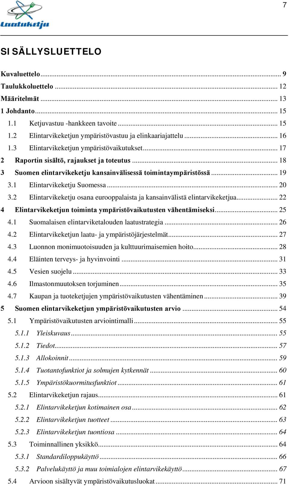 .. 20 3.2 Elintarvikeketju osana eurooppalaista ja kansainvälistä elintarvikeketjua... 22 4 Elintarvikeketjun toiminta ympäristövaikutusten vähentämiseksi... 25 4.