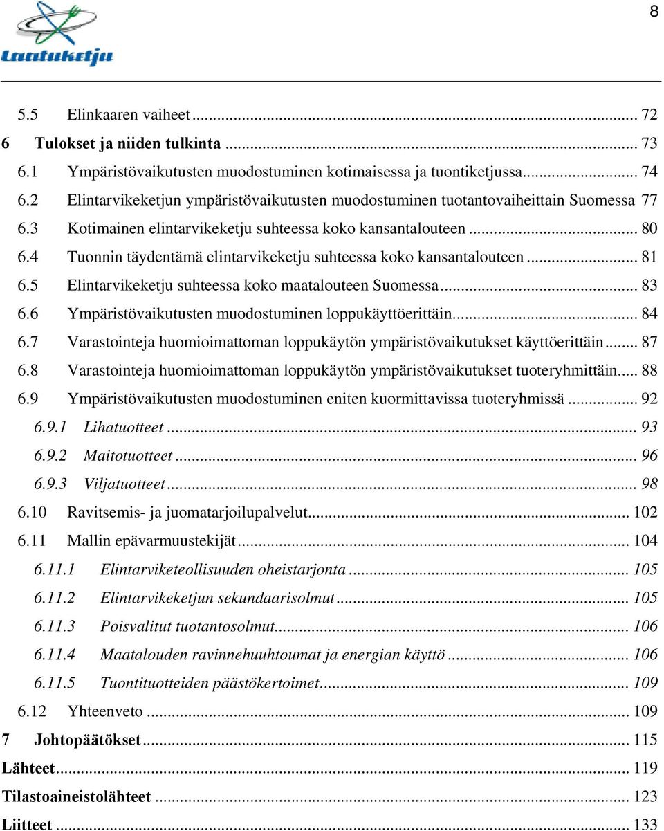 4 Tuonnin täydentämä elintarvikeketju suhteessa koko kansantalouteen... 81 6.5 Elintarvikeketju suhteessa koko maatalouteen Suomessa... 83 6.6 Ympäristövaikutusten muodostuminen loppukäyttöerittäin.