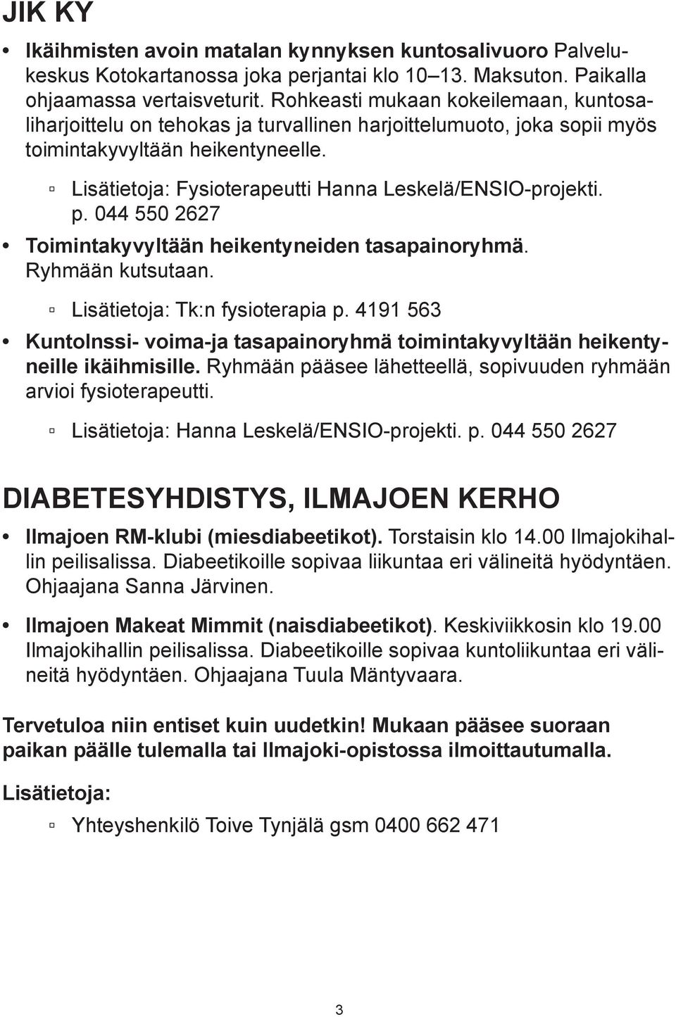 044 550 2627 Toimintakyvyltään heikentyneiden tasapainoryhmä. Ryhmään kutsutaan. Tk:n fysioterapia p. 4191 563 KuntoInssi- voima-ja tasapainoryhmä toimintakyvyltään heikentyneille ikäihmisille.