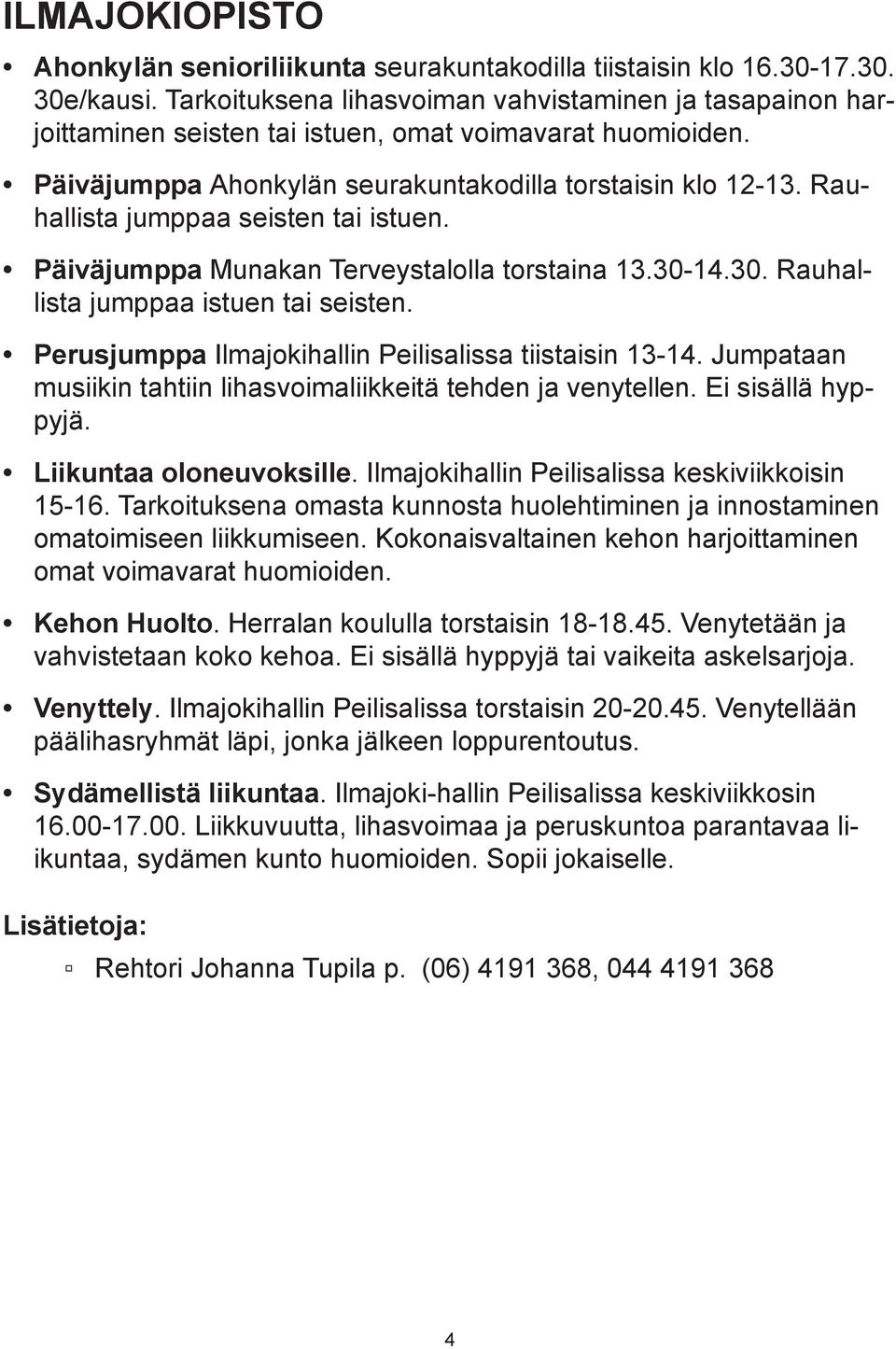 Rauhallista jumppaa seisten tai istuen. Päiväjumppa Munakan Terveystalolla torstaina 13.30-14.30. Rauhallista jumppaa istuen tai seisten. Perusjumppa Ilmajokihallin Peilisalissa tiistaisin 13-14.