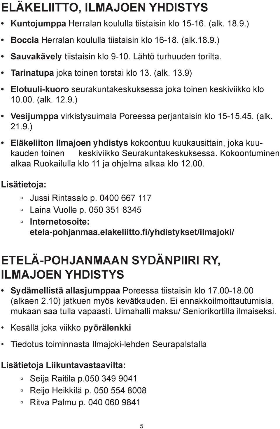 45. (alk. 21.9.) Eläkeliiton Ilmajoen yhdistys kokoontuu kuukausittain, joka kuukauden toinen keskiviikko Seurakuntakeskuksessa. Kokoontuminen alkaa Ruokailulla klo 11 ja ohjelma alkaa klo 12.00.