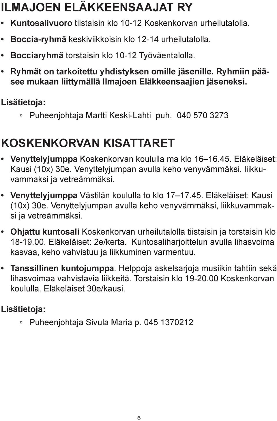 040 570 3273 KOSKENKORVAN KISATTARET Venyttelyjumppa Koskenkorvan koululla ma klo 16 16.45. Eläkeläiset: Kausi (10x) 30e. Venyttelyjumpan avulla keho venyvämmäksi, liikkuvammaksi ja vetreämmäksi.