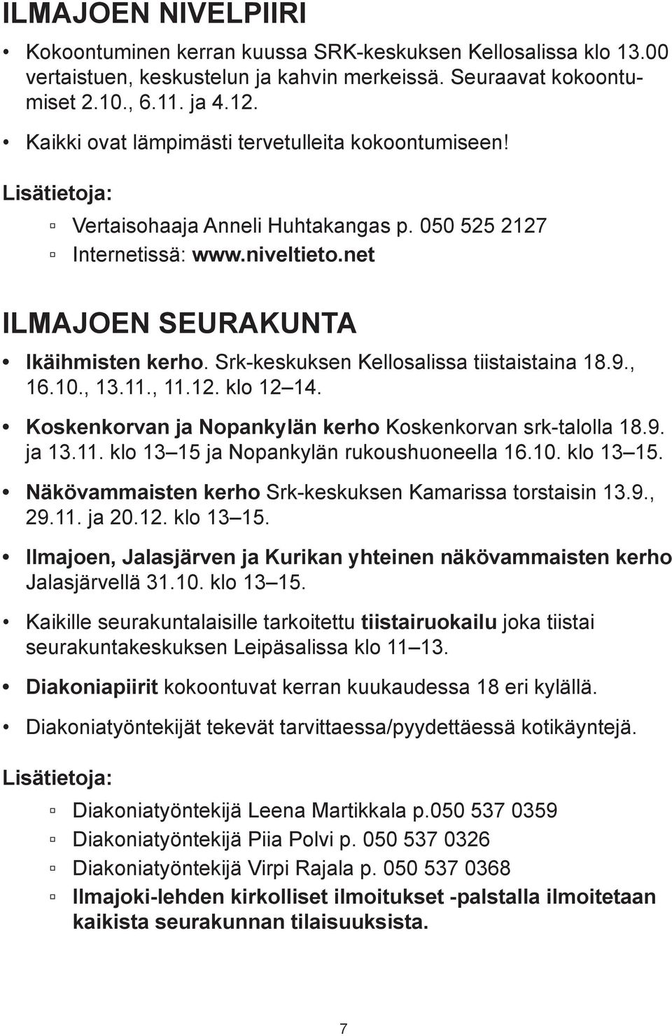 Srk-keskuksen Kellosalissa tiistaistaina 18.9., 16.10., 13.11., 11.12. klo 12 14. Koskenkorvan ja Nopankylän kerho Koskenkorvan srk-talolla 18.9. ja 13.11. klo 13 15 ja Nopankylän rukoushuoneella 16.