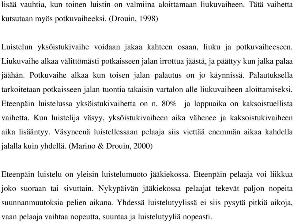 Potkuvaihe alkaa kun toisen jalan palautus on jo käynnissä. Palautuksella tarkoitetaan potkaisseen jalan tuontia takaisin vartalon alle liukuvaiheen aloittamiseksi.