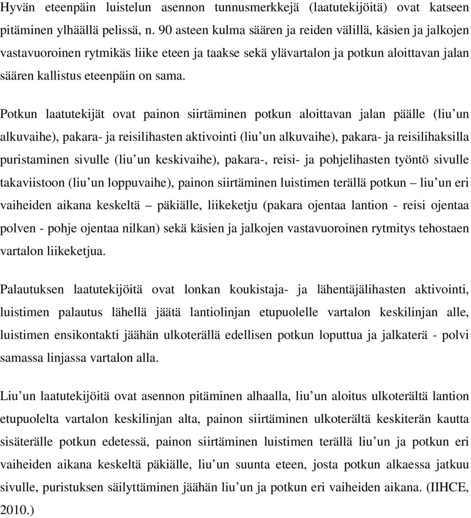 Potkun laatutekijät ovat painon siirtäminen potkun aloittavan jalan päälle (liu un alkuvaihe), pakara- ja reisilihasten aktivointi (liu un alkuvaihe), pakara- ja reisilihaksilla puristaminen sivulle